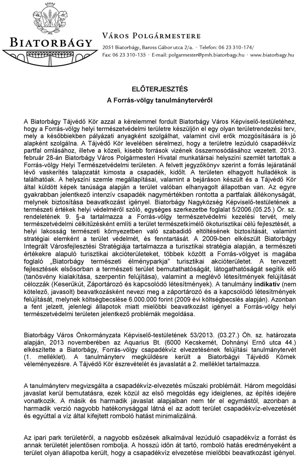 hu ELŐTERJESZTÉS A Forrás-völgy tanulmánytervéről A Biatorbágy Tájvédő Kör azzal a kérelemmel fordult Biatorbágy Város Képviselő-testületéhez, hogy a Forrás-völgy helyi természetvédelmi területre