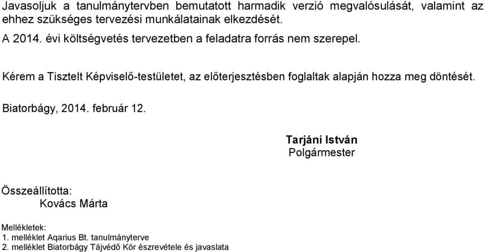 Kérem a Tisztelt Képviselő-testületet, az előterjesztésben foglaltak alapján hozza meg döntését. Biatorbágy, 2014. február 12.