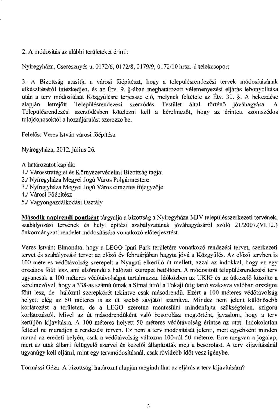 -ában meghatározott véleményezési eljárás lebonyolítása után a terv módosítását Közgyűlésre terjessze elő, melynek feltétele az Étv. 30.