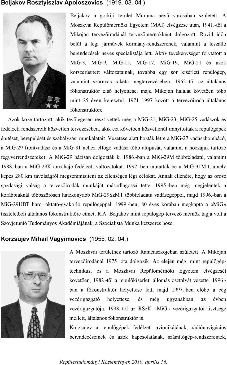 Aktív tevékenységet folytatott a MiG-3, MiG-9, MiG-15, MiG-17, MiG-19, MiG-21 és azok korszerűsített változatainak, továbbá egy sor kísérleti repülőgép, valamint szárnyas rakéta megtervezésében. 1962.