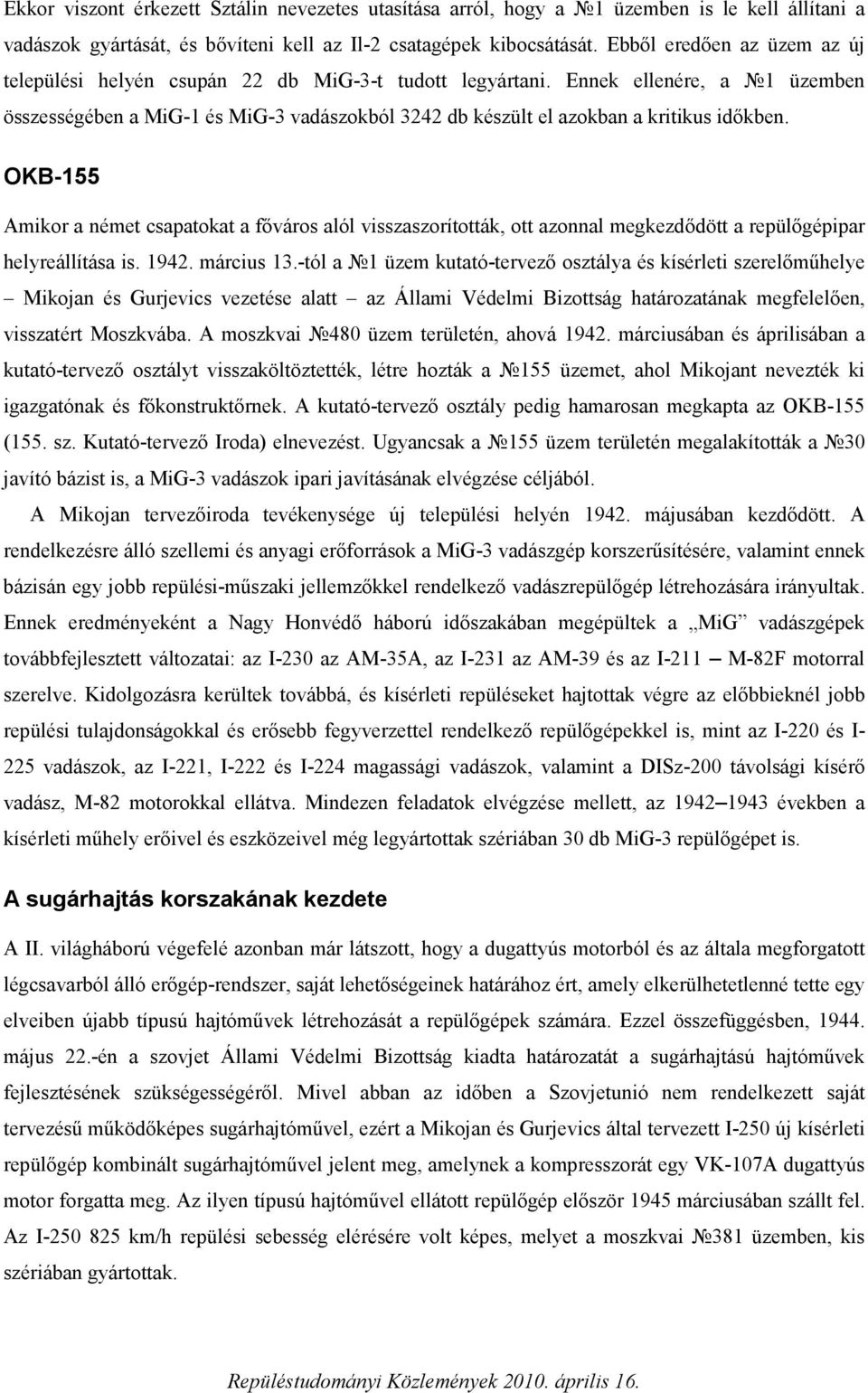 Ennek ellenére, a 1 üzemben összességében a MiG-1 és MiG-3 vadászokból 3242 db készült el azokban a kritikus időkben.