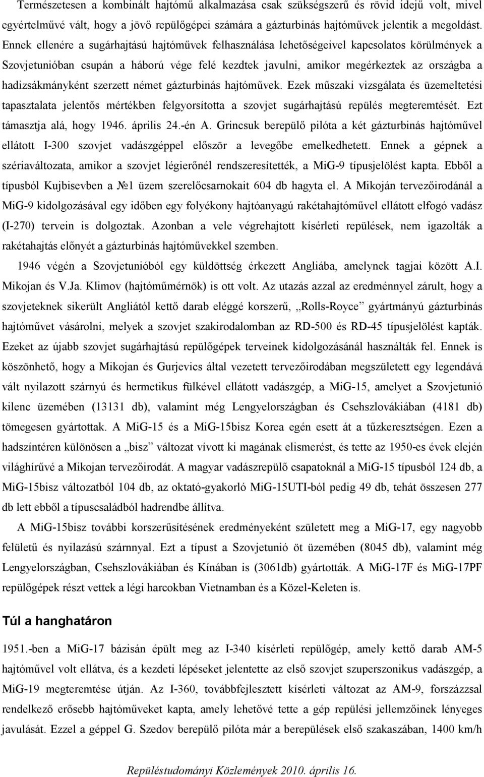 hadizsákmányként szerzett német gázturbinás hajtóművek. Ezek műszaki vizsgálata és üzemeltetési tapasztalata jelentős mértékben felgyorsította a szovjet sugárhajtású repülés megteremtését.