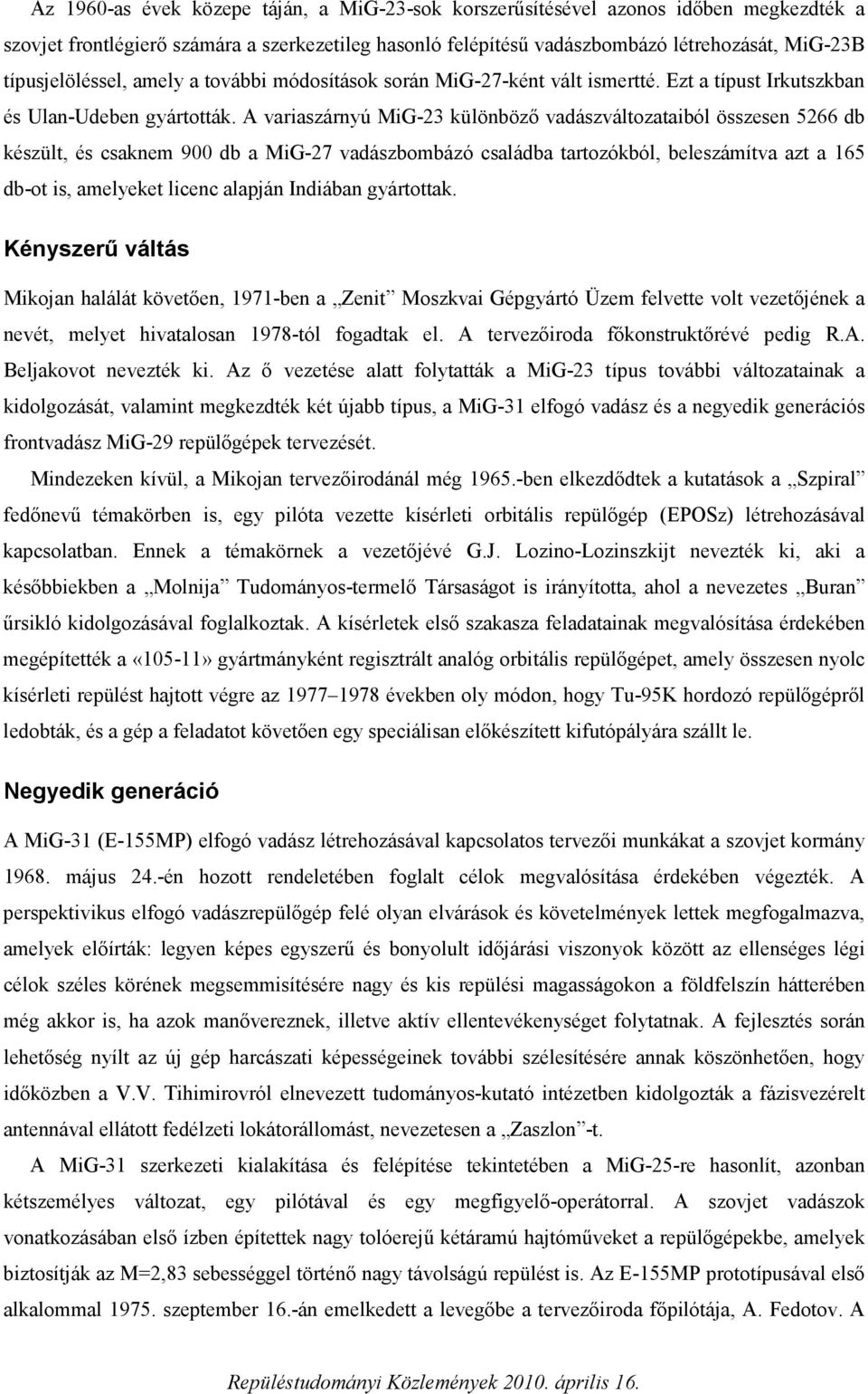 A variaszárnyú MiG-23 különböző vadászváltozataiból összesen 5266 db készült, és csaknem 900 db a MiG-27 vadászbombázó családba tartozókból, beleszámítva azt a 165 db-ot is, amelyeket licenc alapján