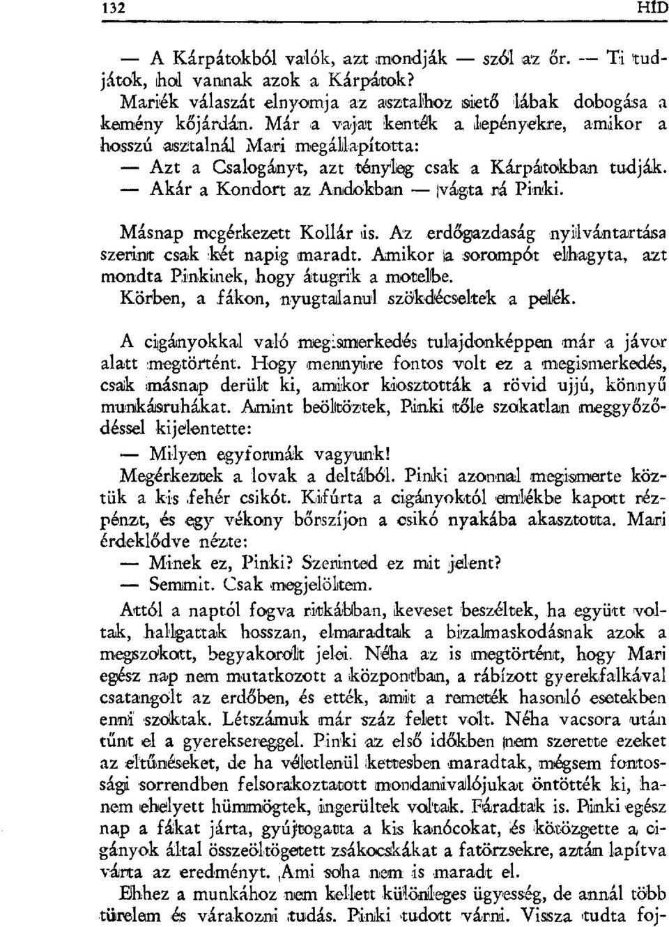 Másnap megérkezett Kollár Fis. Az erd ő+gazdaság nyilvántartása szerint csak két napig maradt. Amikor ;a,savampát elhagyta, azt mondta PiInkiaiek, hogy átugrik a motelbe.