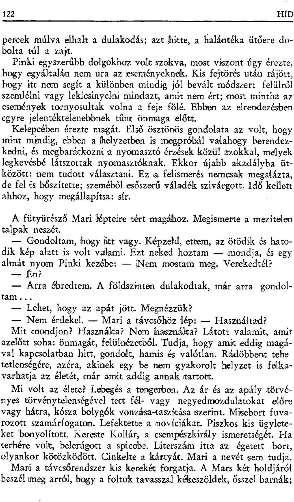 fölé. Ebben az elrendezésben egyre jelentéktelenebbnek t űnt önmaga előtt. Kelepcében érezte magát.