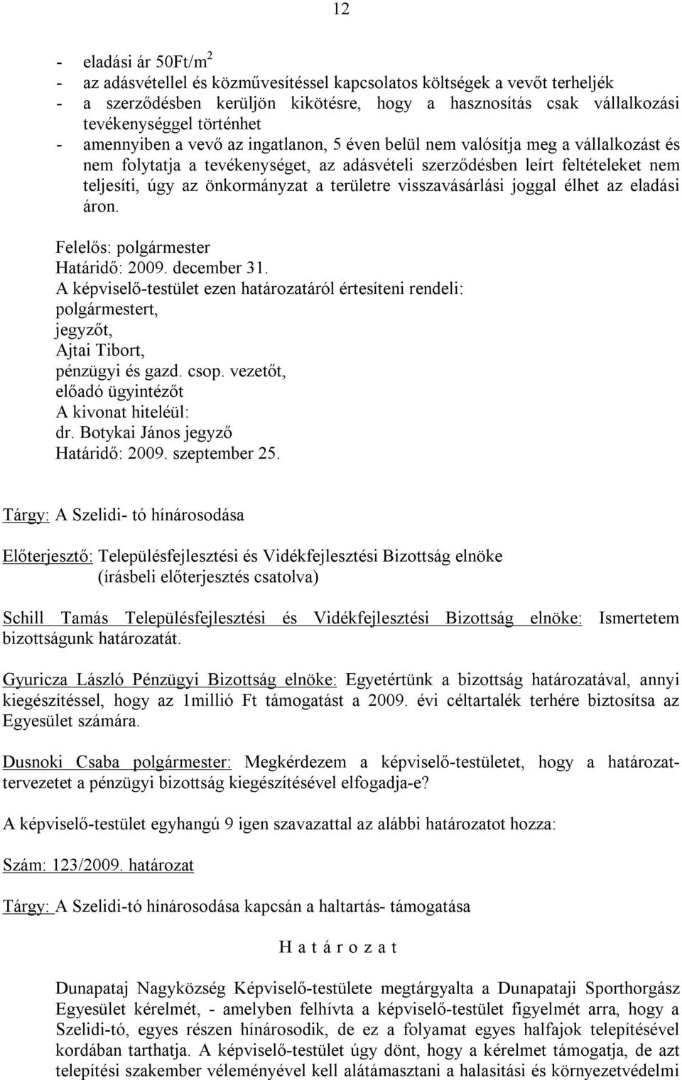 önkormányzat a területre visszavásárlási joggal élhet az eladási áron. Határidő: 2009. december 31.