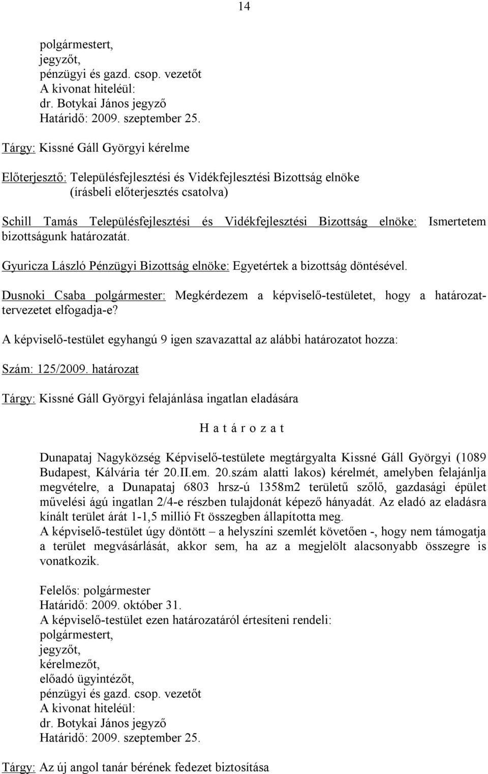 határozat Tárgy: Kissné Gáll Györgyi felajánlása ingatlan eladására Dunapataj Nagyközség Képviselő-testülete megtárgyalta Kissné Gáll Györgyi (1089 Budapest, Kálvária tér 20.