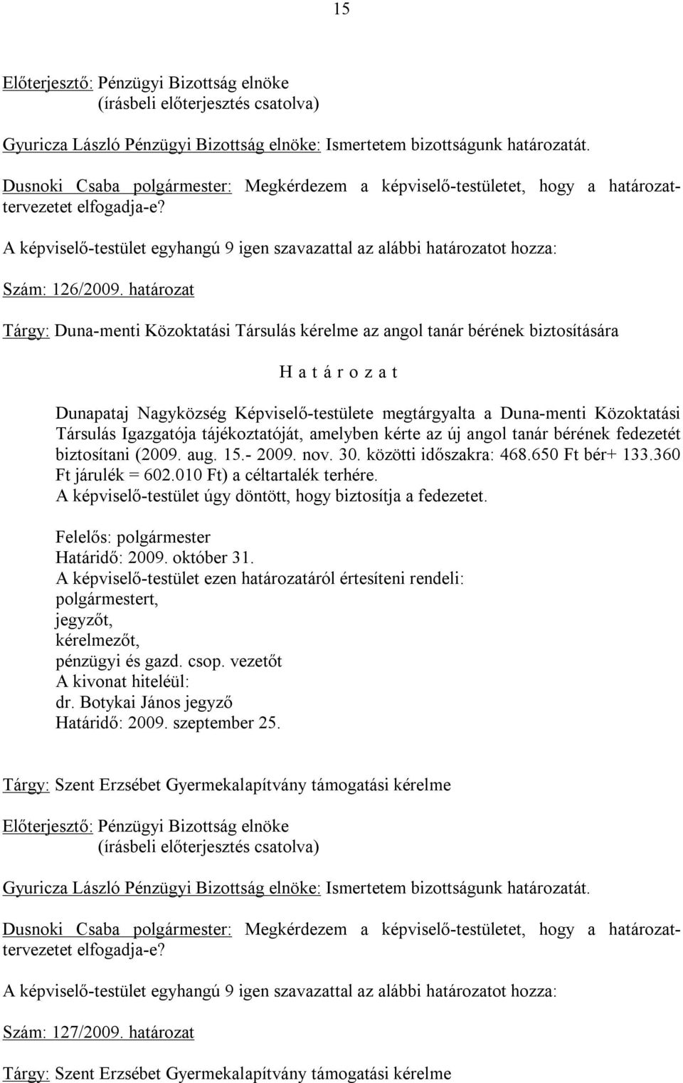 tájékoztatóját, amelyben kérte az új angol tanár bérének fedezetét biztosítani (2009. aug. 15.- 2009. nov. 30. közötti időszakra: 468.650 Ft bér+ 133.360 Ft járulék = 602.