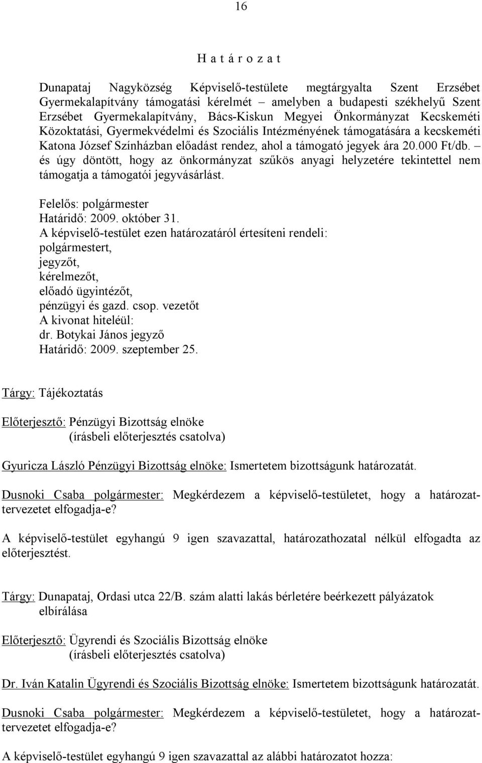 és úgy döntött, hogy az önkormányzat szűkös anyagi helyzetére tekintettel nem támogatja a támogatói jegyvásárlást. Határidő: 2009. október 31.