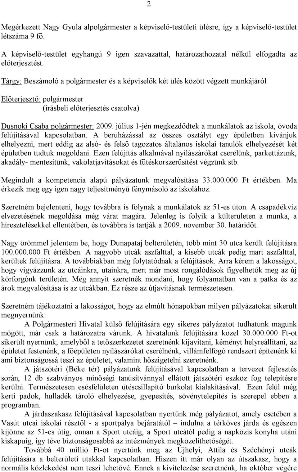 Tárgy: Beszámoló a polgármester és a képviselők két ülés között végzett munkájáról Előterjesztő: polgármester Dusnoki Csaba polgármester: 2009.