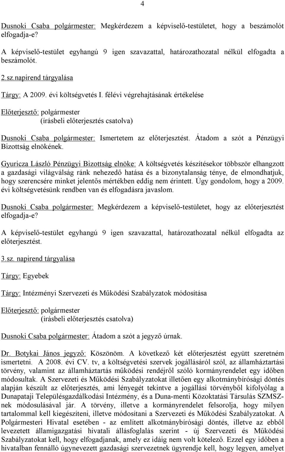 Gyuricza László Pénzügyi Bizottság elnöke: A költségvetés készítésekor többször elhangzott a gazdasági világválság ránk nehezedő hatása és a bizonytalanság ténye, de elmondhatjuk, hogy szerencsére