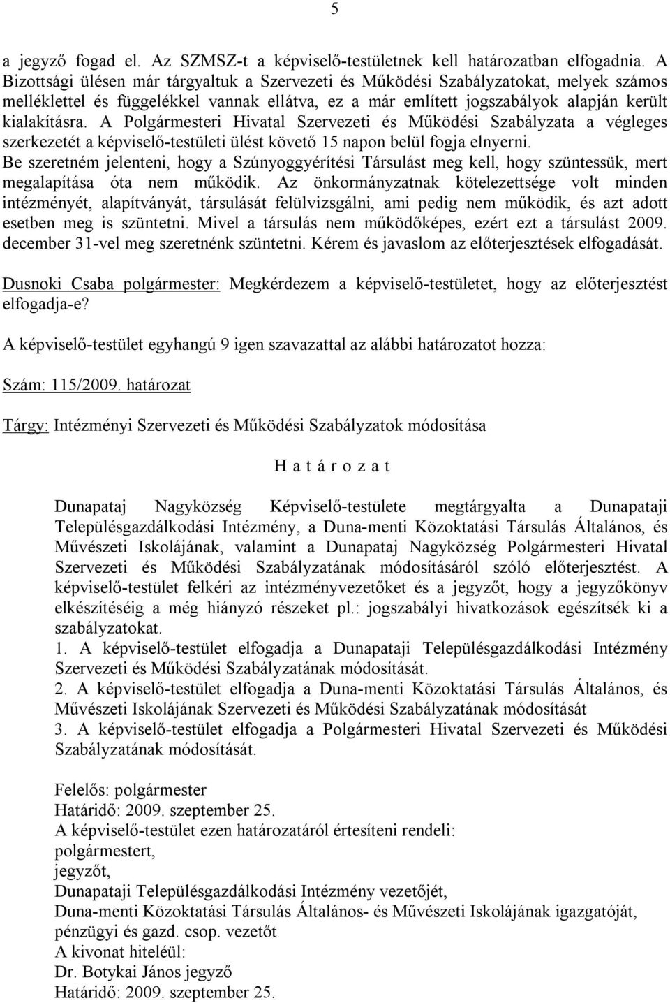 A Polgármesteri Hivatal Szervezeti és Működési Szabályzata a végleges szerkezetét a képviselő-testületi ülést követő 15 napon belül fogja elnyerni.