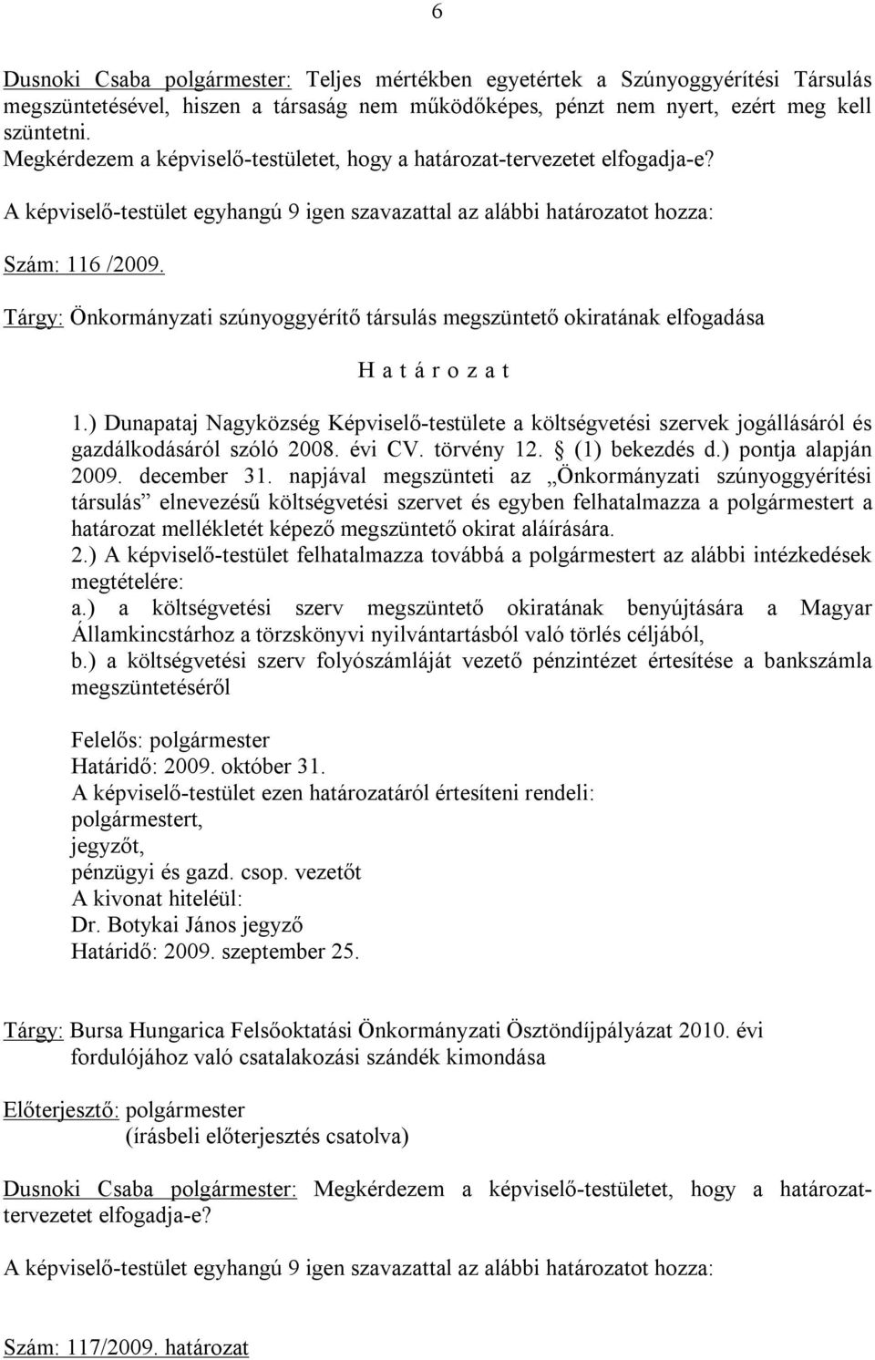 ) Dunapataj Nagyközség Képviselő-testülete a költségvetési szervek jogállásáról és gazdálkodásáról szóló 2008. évi CV. törvény 12. (1) bekezdés d.) pontja alapján 2009. december 31.