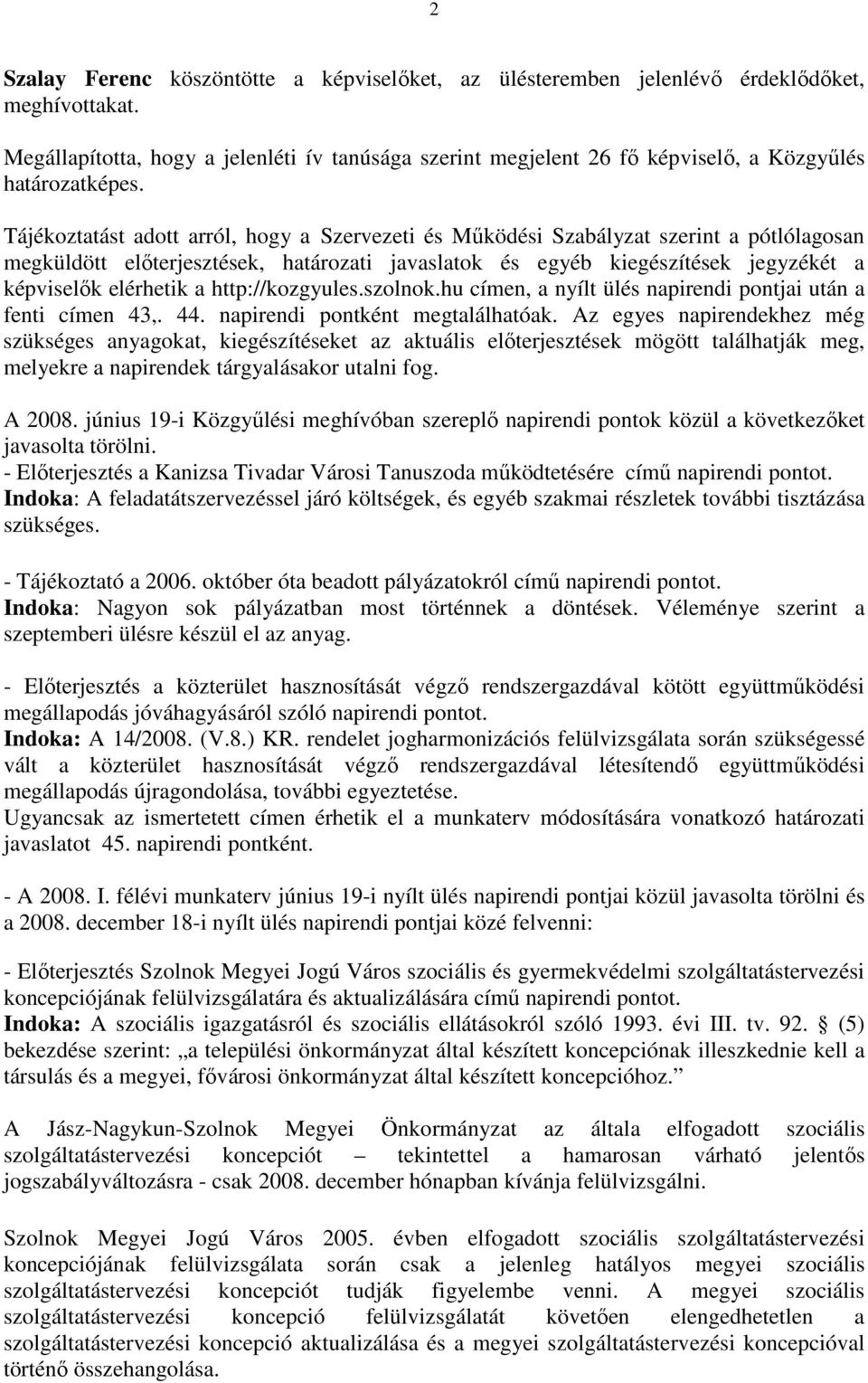 Tájékoztatást adott arról, hogy a Szervezeti és Mőködési Szabályzat szerint a pótlólagosan megküldött elıterjesztések, határozati javaslatok és egyéb kiegészítések jegyzékét a képviselık elérhetik a