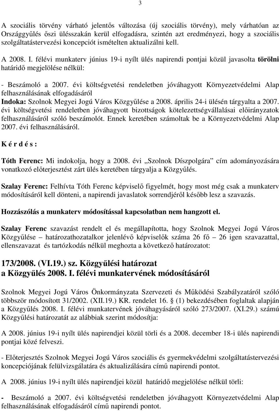 félévi munkaterv június 19-i nyílt ülés napirendi pontjai közül javasolta törölni határidı megjelölése nélkül: - Beszámoló a 2007.