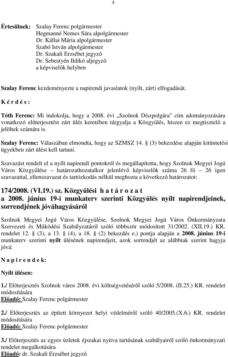 évi Szolnok Díszpolgára cím adományozására vonatkozó elıterjesztést zárt ülés keretében tárgyalja a Közgyőlés, hiszen ez megtisztelı a jelöltek számára is.