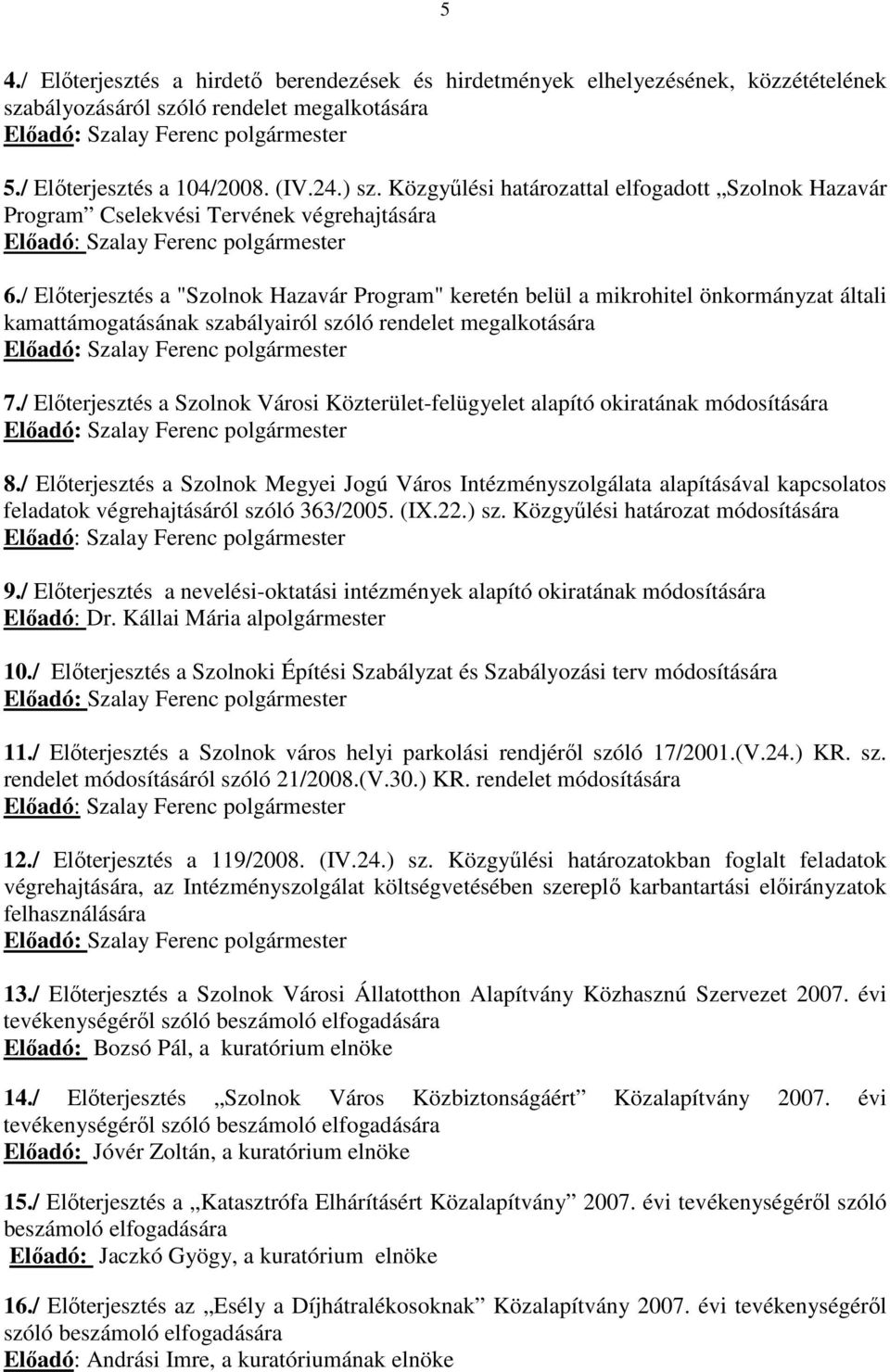 / Elıterjesztés a "Szolnok Hazavár Program" keretén belül a mikrohitel önkormányzat általi kamattámogatásának szabályairól szóló rendelet megalkotására Elıadó: Szalay Ferenc polgármester 7.