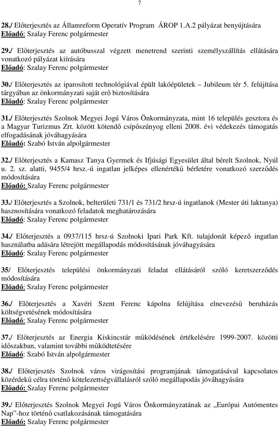 / Elıterjesztés az iparosított technológiával épült lakóépületek Jubileum tér 5. felújítása tárgyában az önkormányzati saját erı biztosítására Elıadó: Szalay Ferenc polgármester 31.