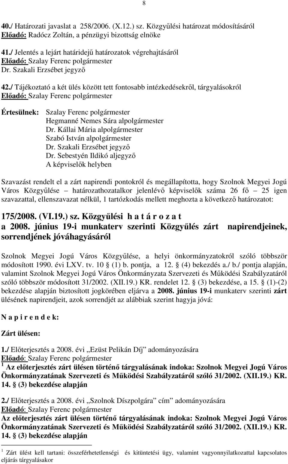 / Tájékoztató a két ülés között tett fontosabb intézkedésekrıl, tárgyalásokról Elıadó: Szalay Ferenc polgármester Értesülnek: Szalay Ferenc polgármester Hegmanné Nemes Sára alpolgármester Dr.