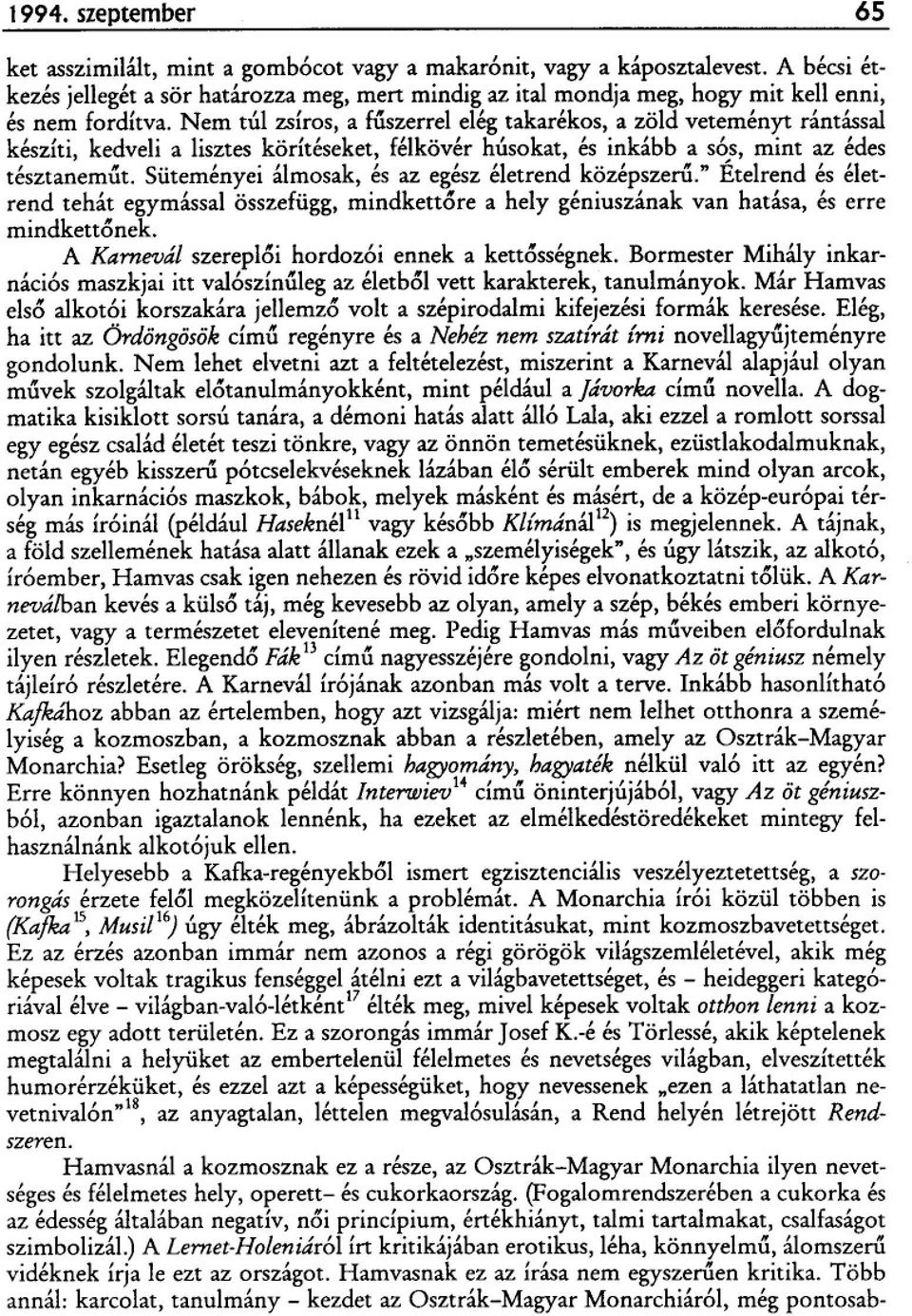 Nem túl zsíros, a ruszerrel elég takarékos, a zöld veteményt rántással készíti, kedveli a lisztes körítéseket, félkövér húsokat, és inkább a sós, mint az édes tésztanemut.