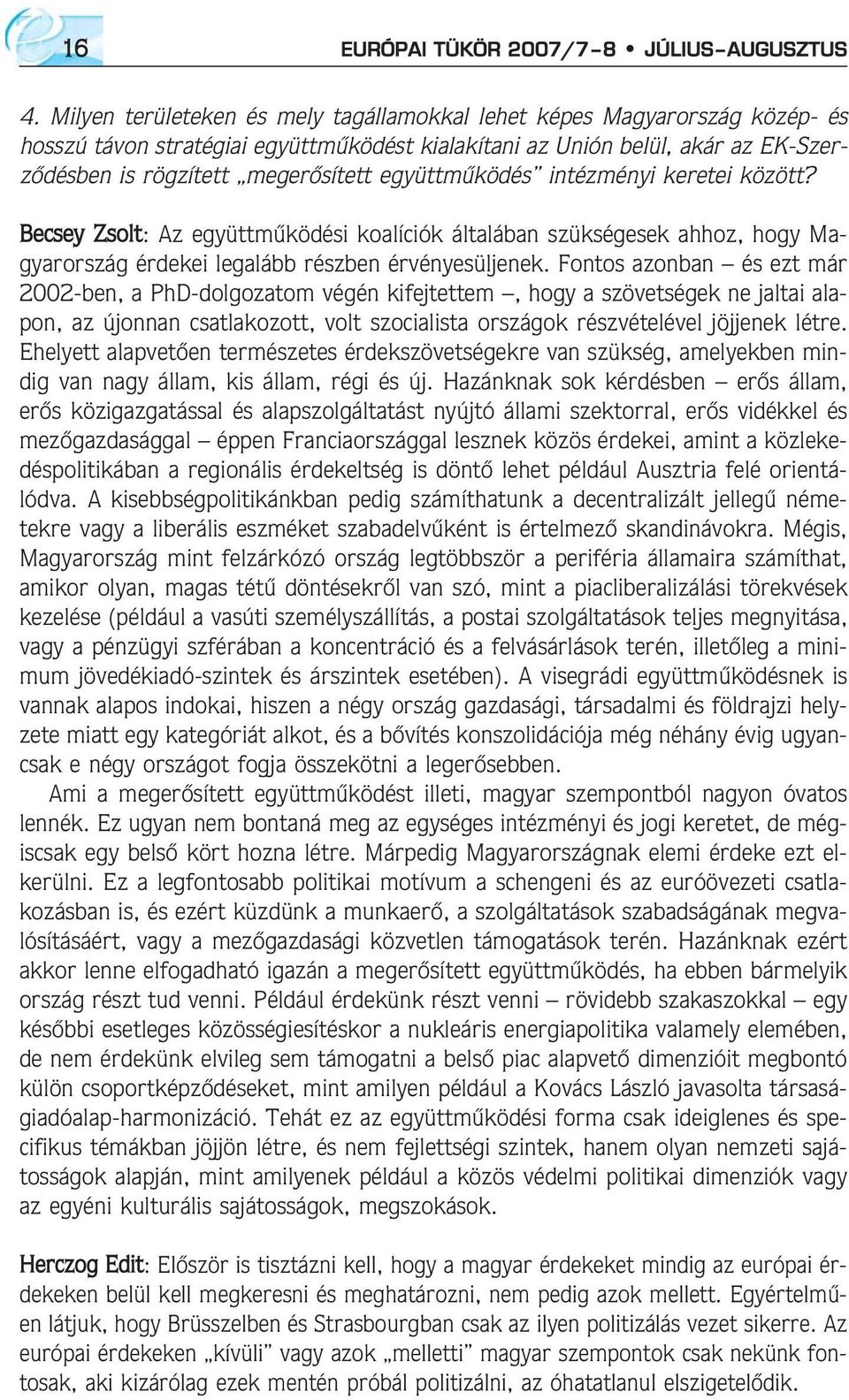 együttmûködés intézményi keretei között? Becsey Zsolt: Az együttmûködési koalíciók általában szükségesek ahhoz, hogy Magyarország érdekei legalább részben érvényesüljenek.