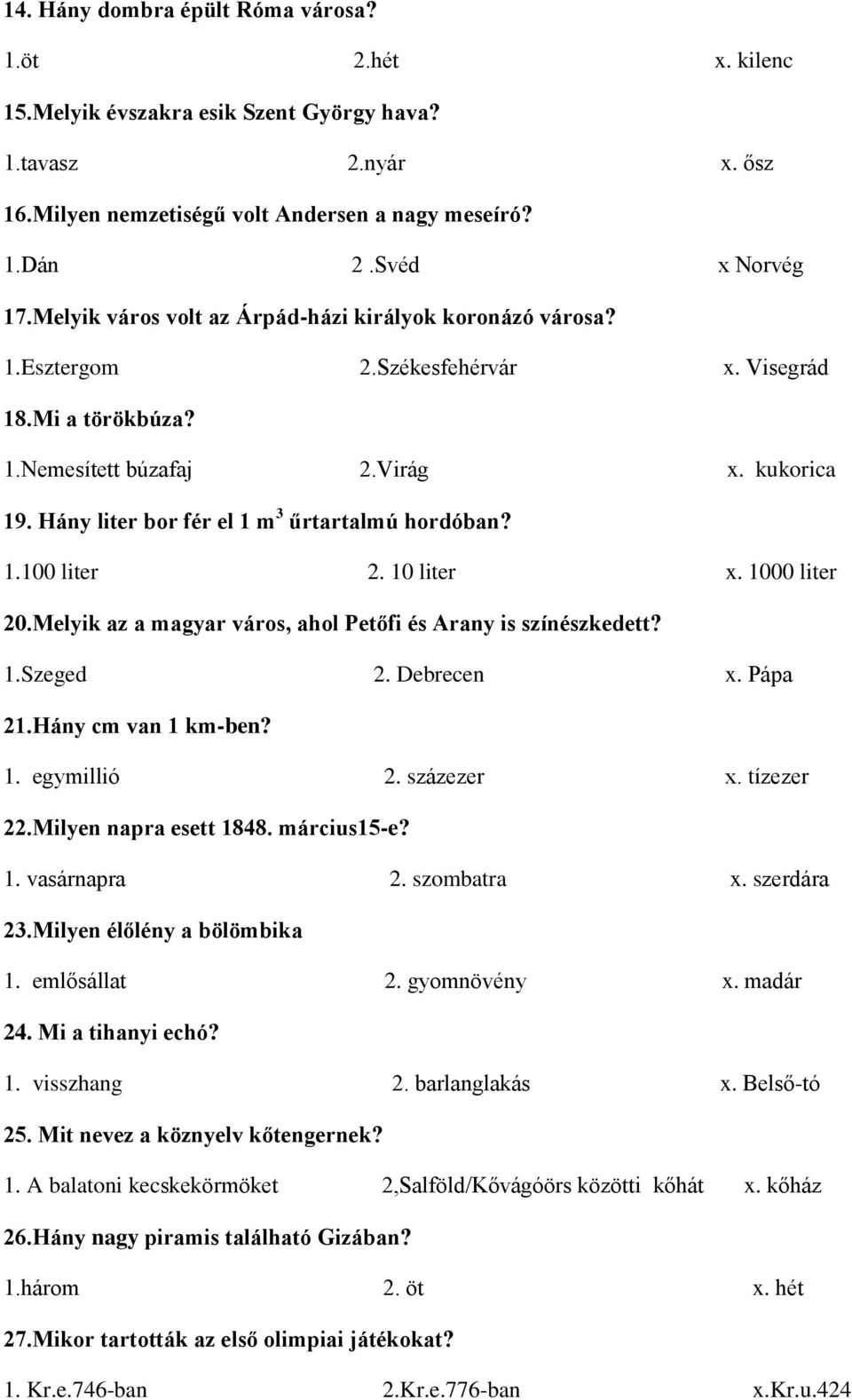 Hány liter bor fér el 1 m 3 űrtartalmú hordóban? 1.100 liter 2. 10 liter x. 1000 liter 20.Melyik az a magyar város, ahol Petőfi és Arany is színészkedett? 1.Szeged 2. Debrecen x. Pápa 21.