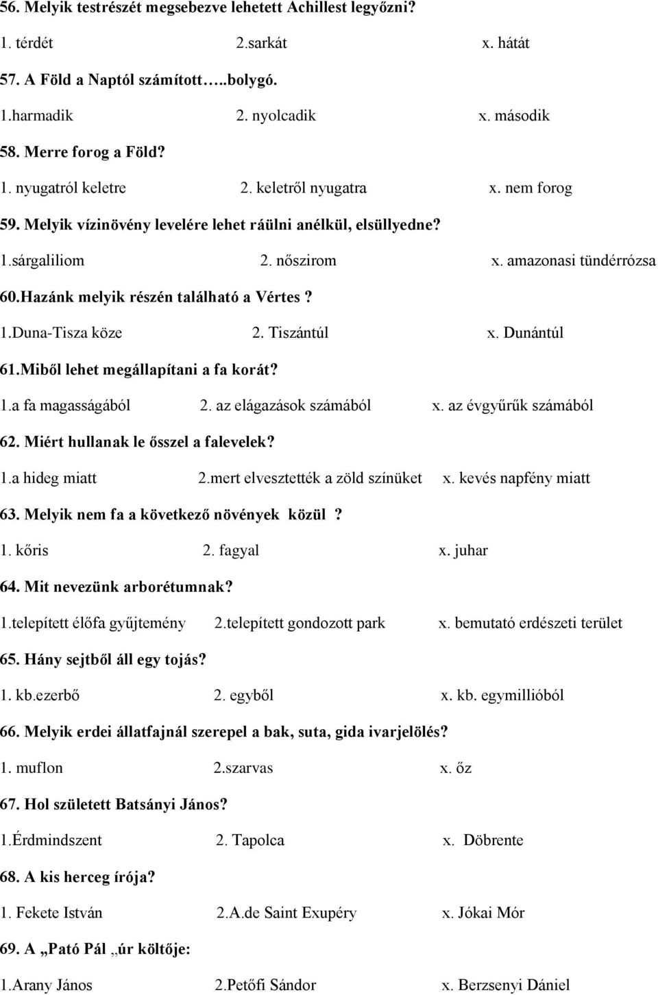 Tiszántúl x. Dunántúl 61.Miből lehet megállapítani a fa korát? 1.a fa magasságából 2. az elágazások számából x. az évgyűrűk számából 62. Miért hullanak le ősszel a falevelek? 1.a hideg miatt 2.