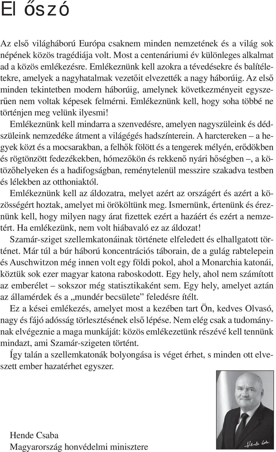 Az első minden tekintetben modern háborúig, amelynek következményeit egyszerűen nem voltak képesek felmérni. Emlékeznünk kell, hogy soha többé ne történjen meg velünk ilyesmi!