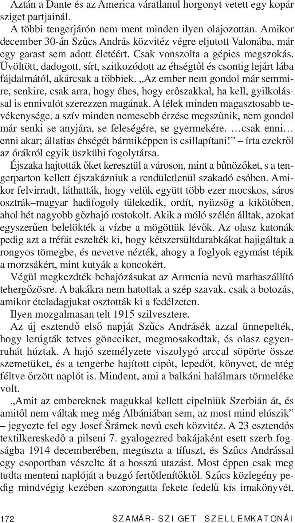 Üvöltött, dadogott, sírt, szitkozódott az éhségtől és csontig lejárt lába fájdalmától, akárcsak a többiek.