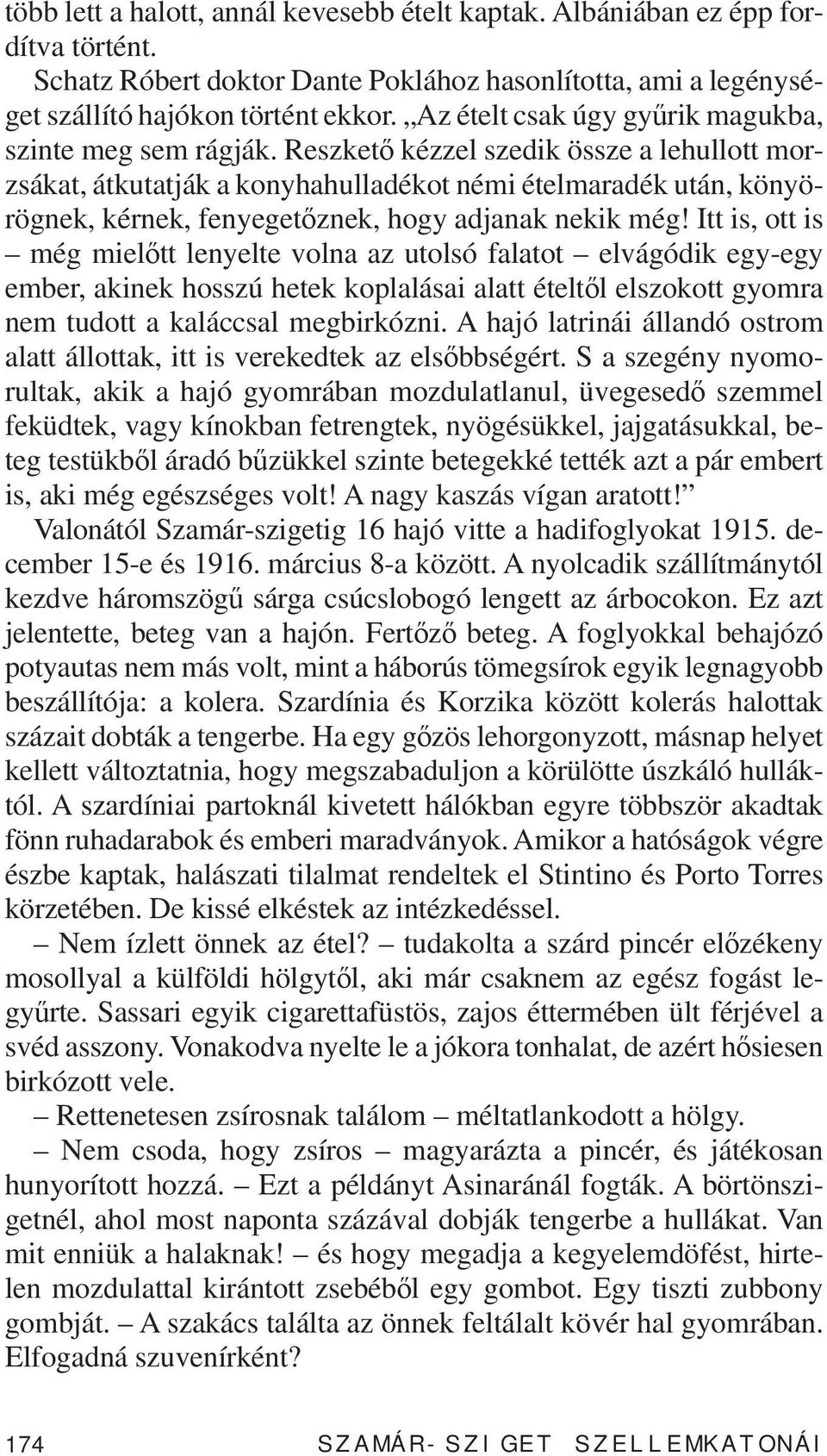 Reszkető kézzel szedik össze a lehullott morzsákat, átkutatják a konyhahulladékot némi ételmaradék után, könyörögnek, kérnek, fenyegetőznek, hogy adjanak nekik még!