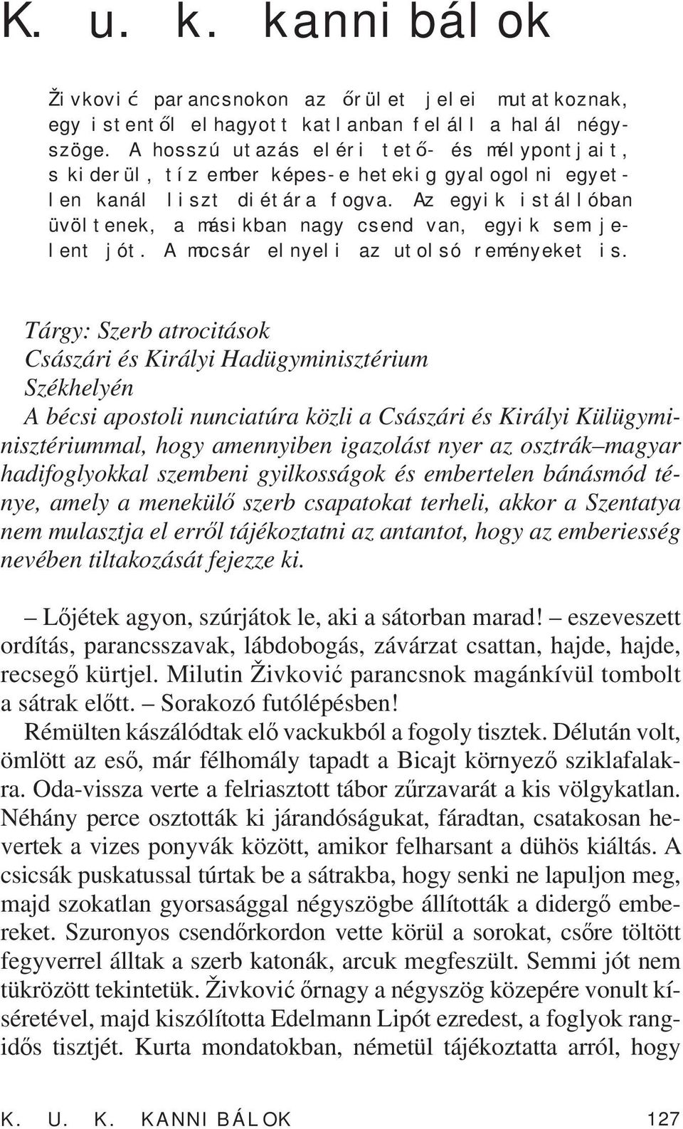 Az egyik istállóban üvöltenek, a másikban nagy csend van, egyik sem jelent jót. A mocsár elnyeli az utolsó reményeket is.