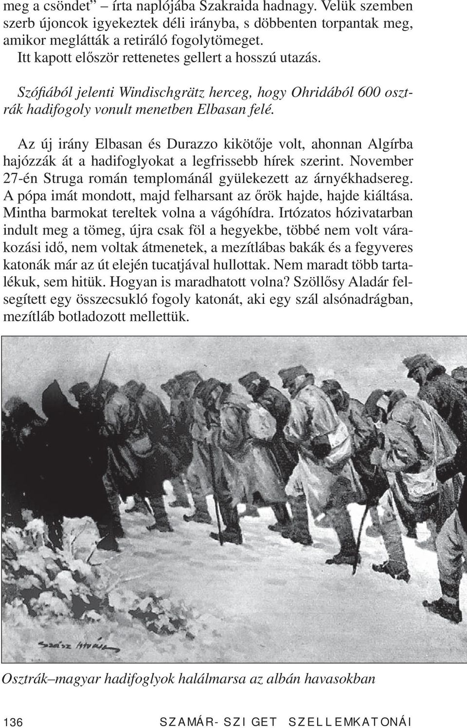 Az új irány Elbasan és Durazzo kikötője volt, ahonnan Algírba hajózzák át a hadifoglyokat a legfrissebb hírek szerint. November 27-én Struga román templománál gyülekezett az árnyékhadsereg.