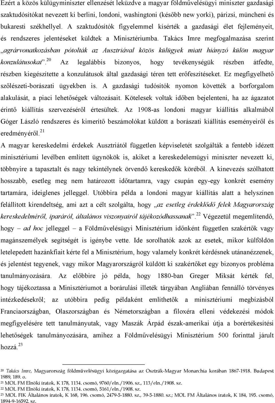 Takács Imre megfogalmazása szerint agrárvonatkozásban pótolták az Ausztriával közös külügyek miatt hiányzó külön magyar konzulátusokat.