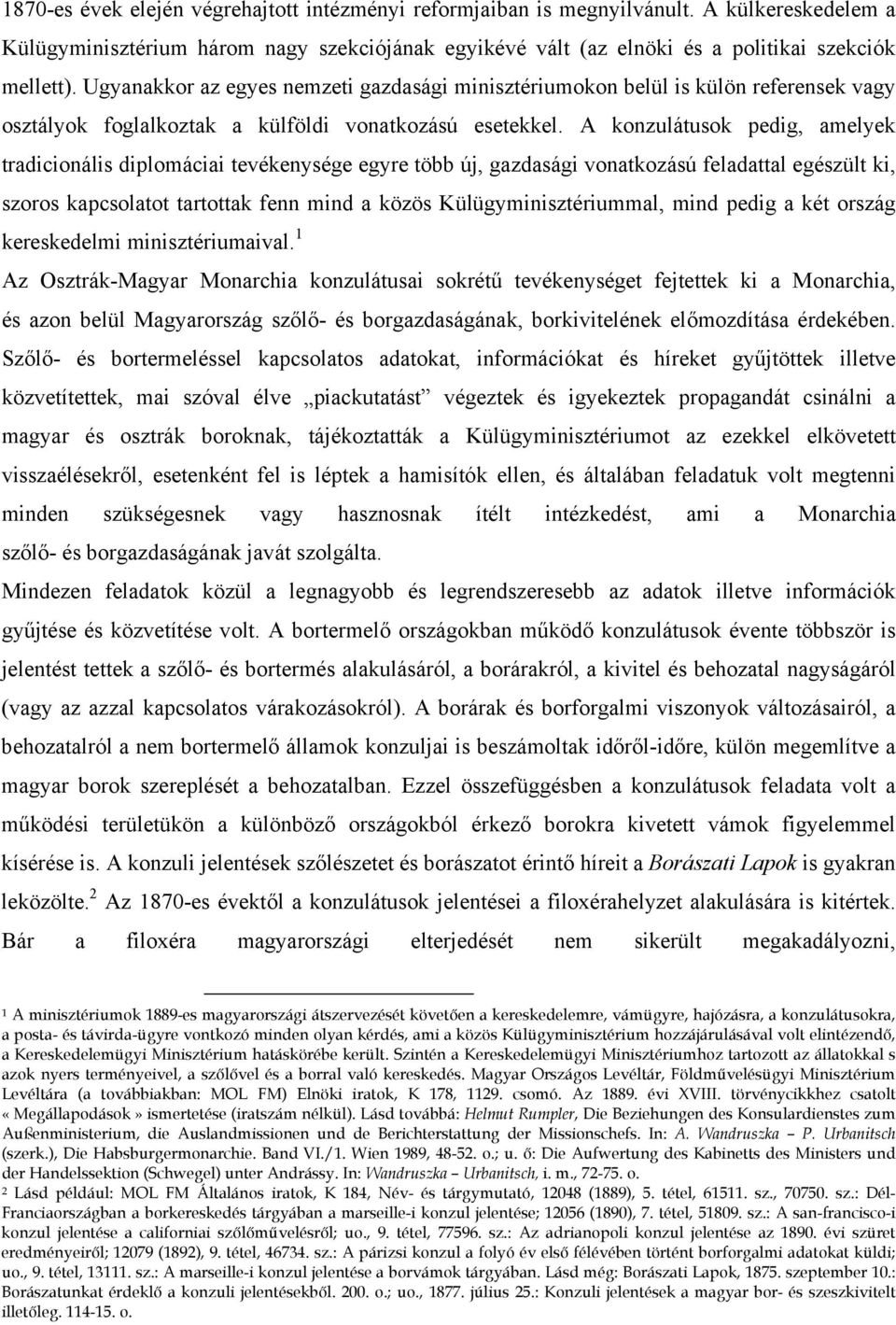 A konzulátusok pedig, amelyek tradicionális diplomáciai tevékenysége egyre több új, gazdasági vonatkozású feladattal egészült ki, szoros kapcsolatot tartottak fenn mind a közös Külügyminisztériummal,