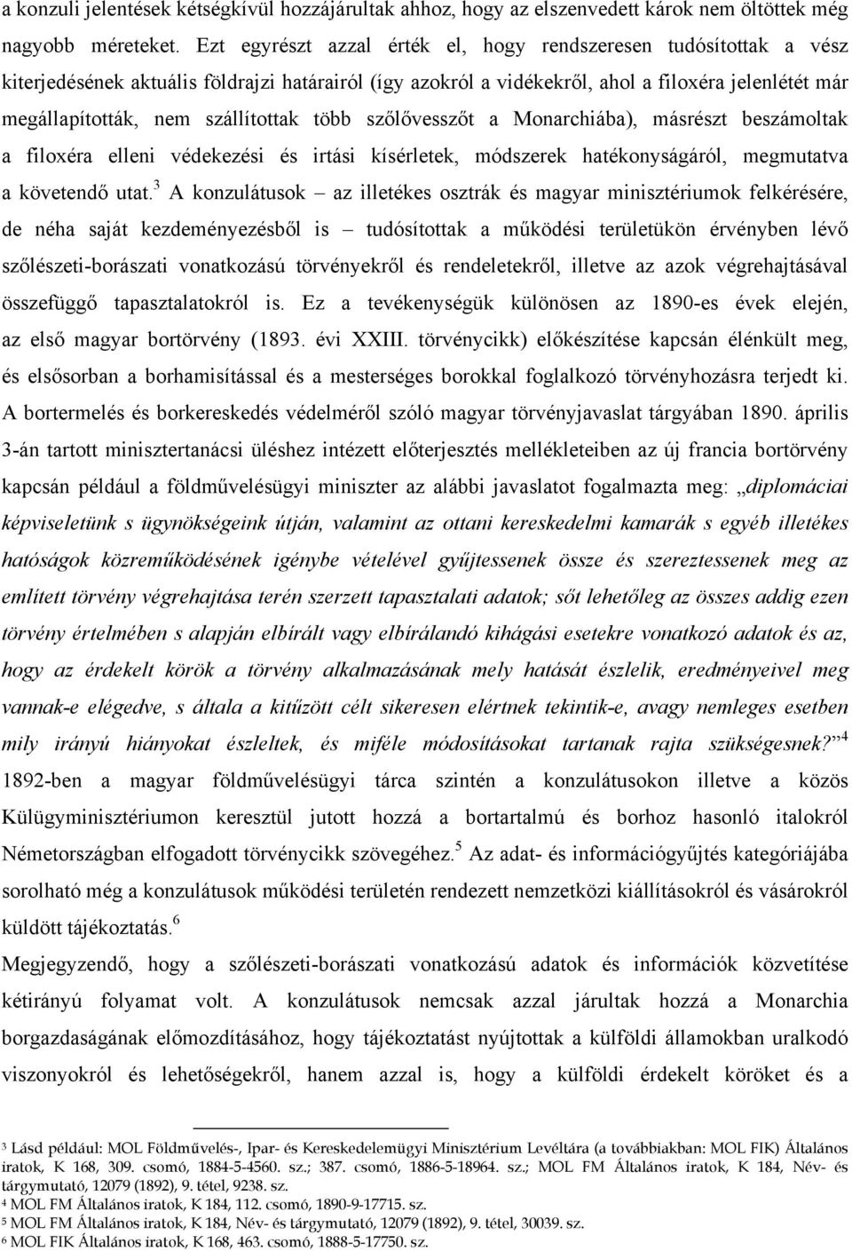 szállítottak több szőlővesszőt a Monarchiába), másrészt beszámoltak a filoxéra elleni védekezési és irtási kísérletek, módszerek hatékonyságáról, megmutatva a követendő utat.