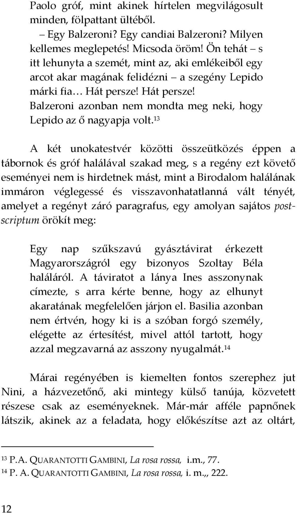 13 A két unokatestvér közötti összeütközés éppen a tábornok és gróf halálával szakad meg, s a regény ezt követő eseményei nem is hirdetnek mást, mint a Birodalom halálának immáron véglegessé és