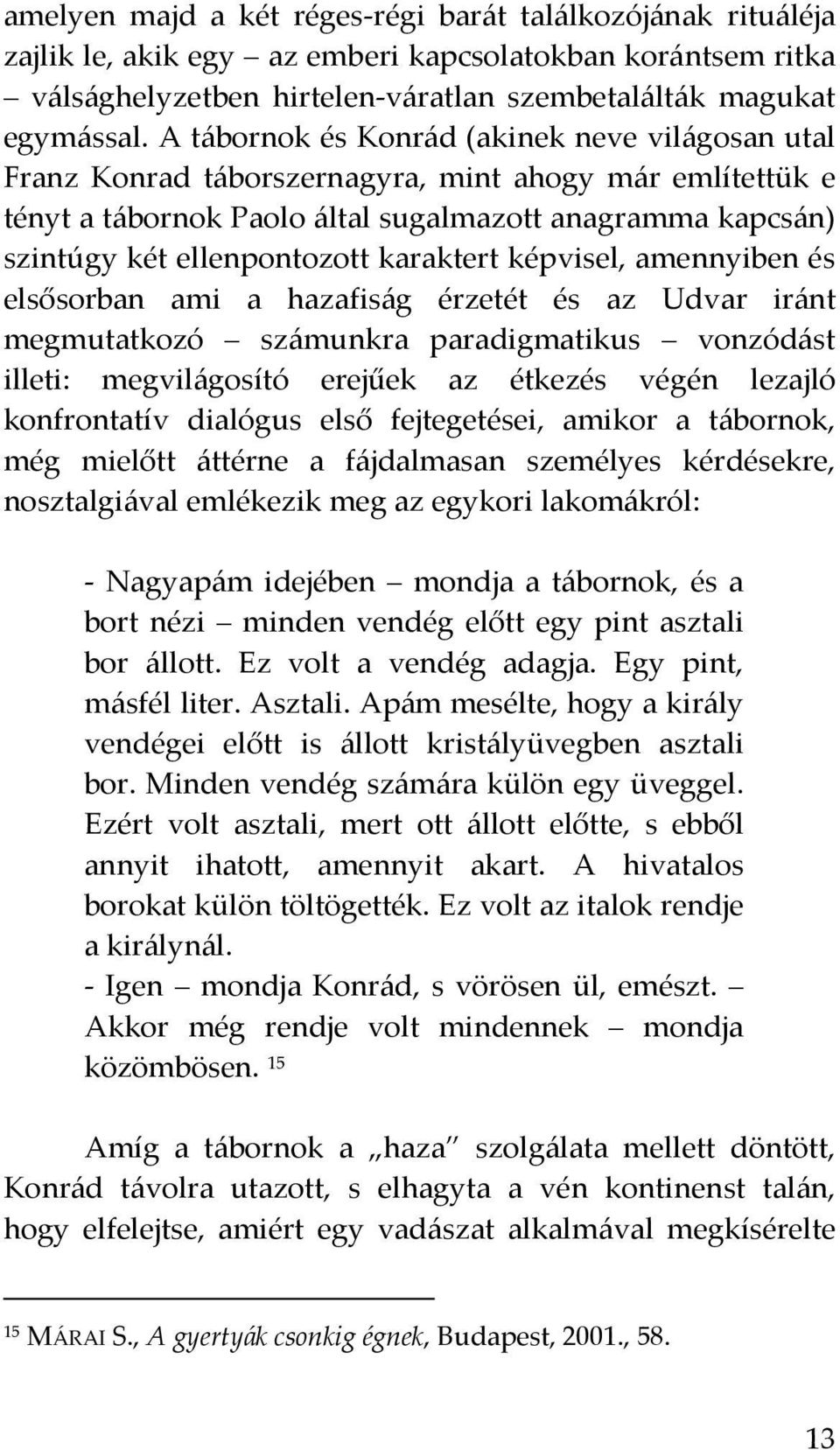 karaktert képvisel, amennyiben és elsősorban ami a hazafiság érzetét és az Udvar iránt megmutatkozó számunkra paradigmatikus vonzódást illeti: megvilágosító erejűek az étkezés végén lezajló