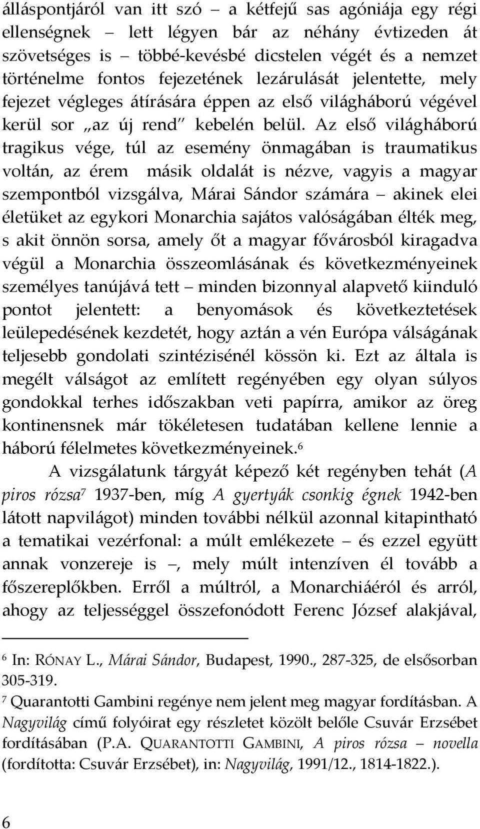 Az első világháború tragikus vége, túl az esemény önmagában is traumatikus voltán, az érem másik oldalát is nézve, vagyis a magyar szempontból vizsgálva, Márai Sándor számára akinek elei életüket az