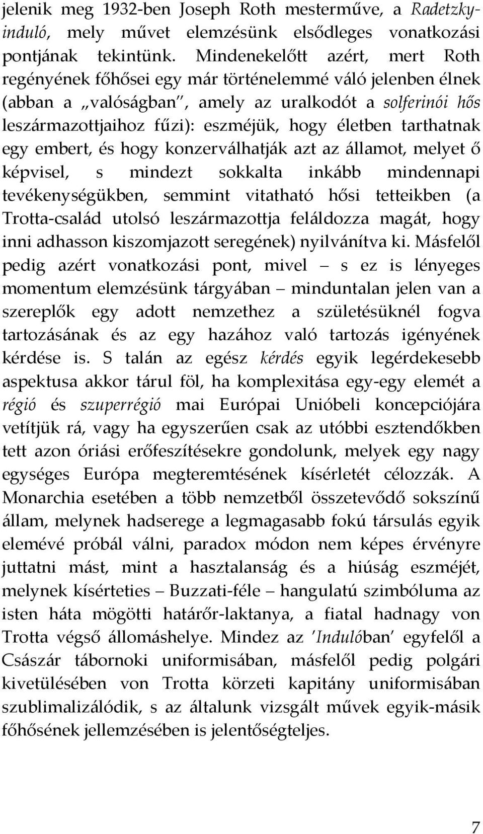 tarthatnak egy embert, és hogy konzerválhatják azt az államot, melyet ő képvisel, s mindezt sokkalta inkább mindennapi tevékenységükben, semmint vitatható hősi tetteikben (a Trotta-család utolsó