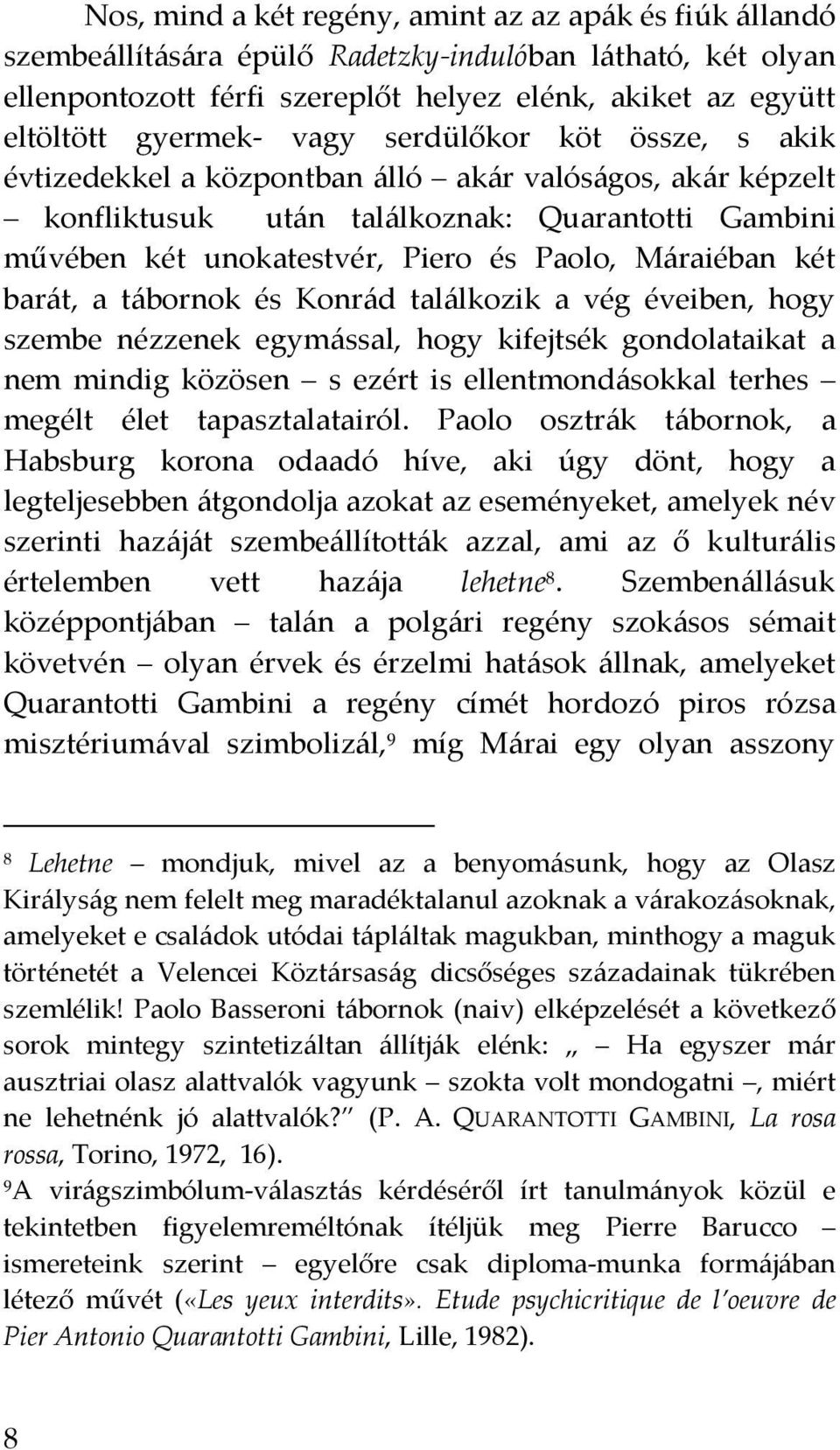 két barát, a tábornok és Konrád találkozik a vég éveiben, hogy szembe nézzenek egymással, hogy kifejtsék gondolataikat a nem mindig közösen s ezért is ellentmondásokkal terhes megélt élet