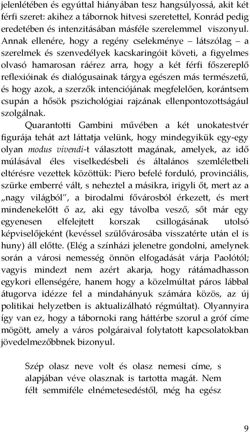 dialógusainak tárgya egészen más természetű, és hogy azok, a szerzők intenciójának megfelelően, korántsem csupán a hősök pszichológiai rajzának ellenpontozottságául szolgálnak.