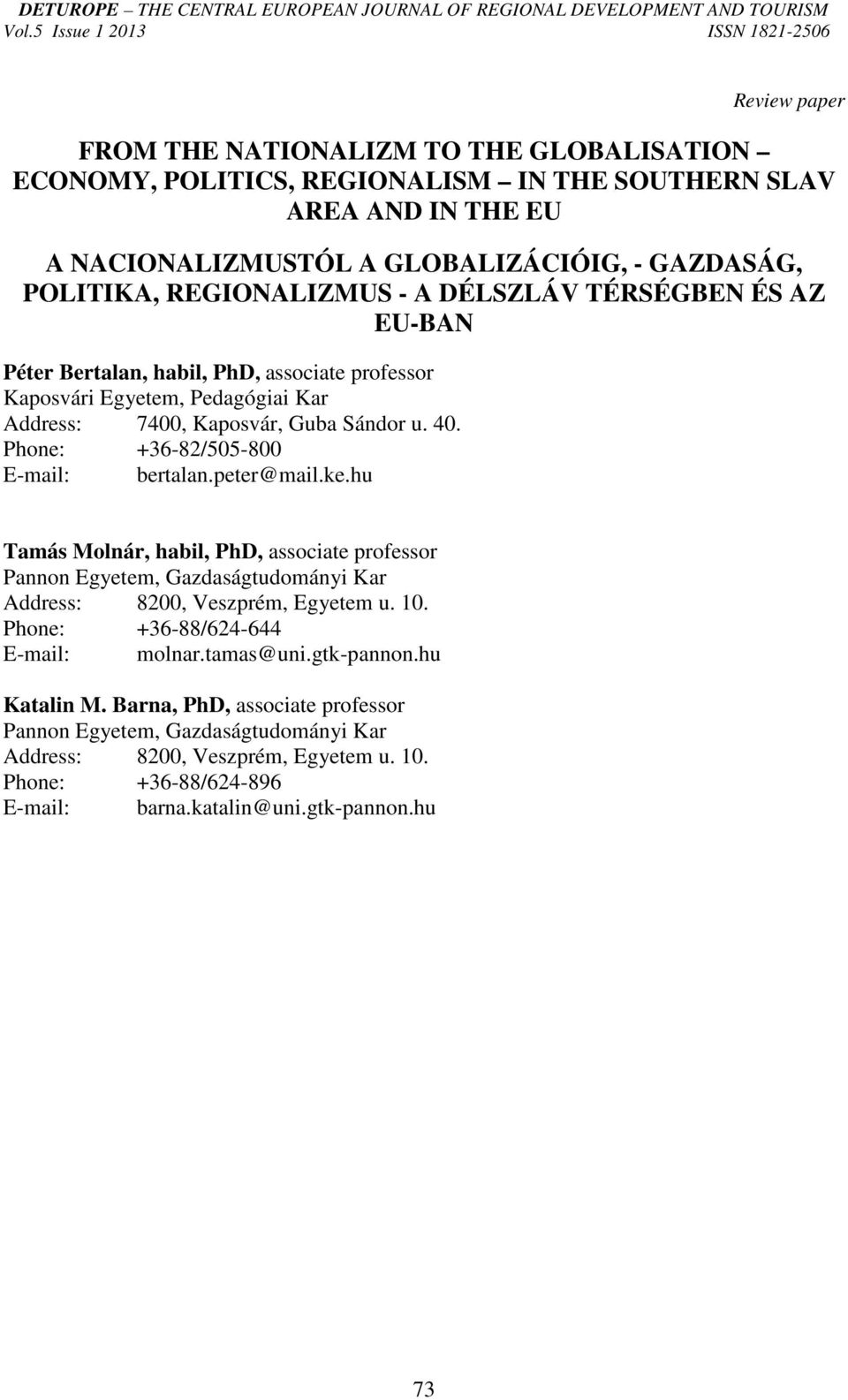 Phone: +36-82/505-800 E-mail: bertalan.peter@mail.ke.hu Tamás Molnár, habil, PhD, associate professor Pannon Egyetem, Gazdaságtudományi Kar Address: 8200, Veszprém, Egyetem u. 10.