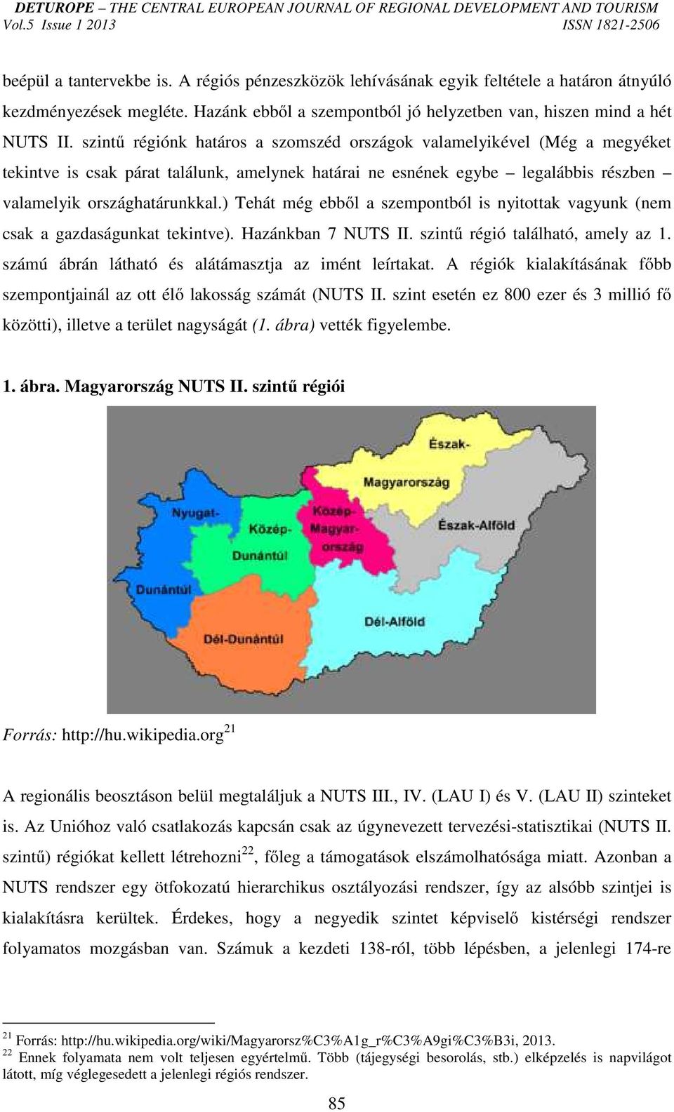 ) Tehát még ebből a szempontból is nyitottak vagyunk (nem csak a gazdaságunkat tekintve). Hazánkban 7 NUTS II. szintű régió található, amely az 1.