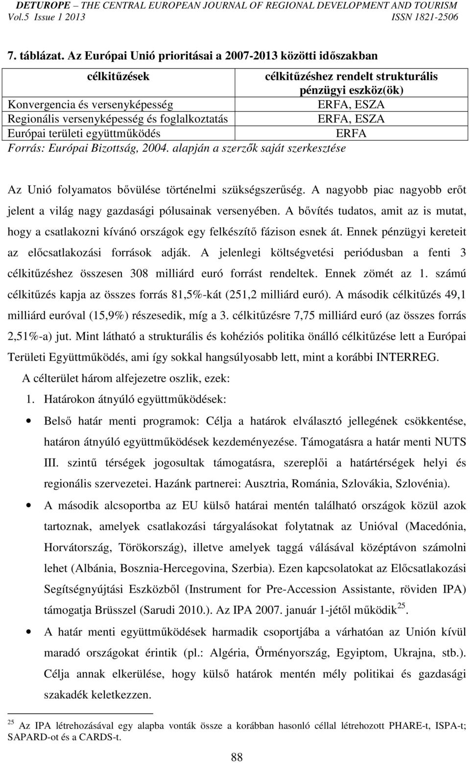 foglalkoztatás ERFA, ESZA Európai területi együttműködés ERFA Forrás: Európai Bizottság, 2004. alapján a szerzők saját szerkesztése Az Unió folyamatos bővülése történelmi szükségszerűség.