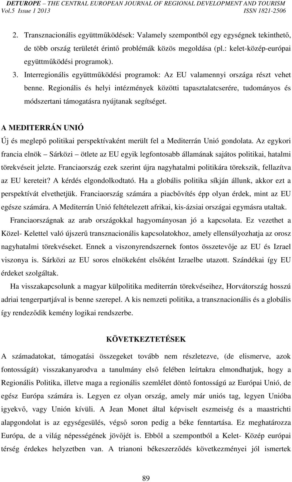 Regionális és helyi intézmények közötti tapasztalatcserére, tudományos és módszertani támogatásra nyújtanak segítséget.