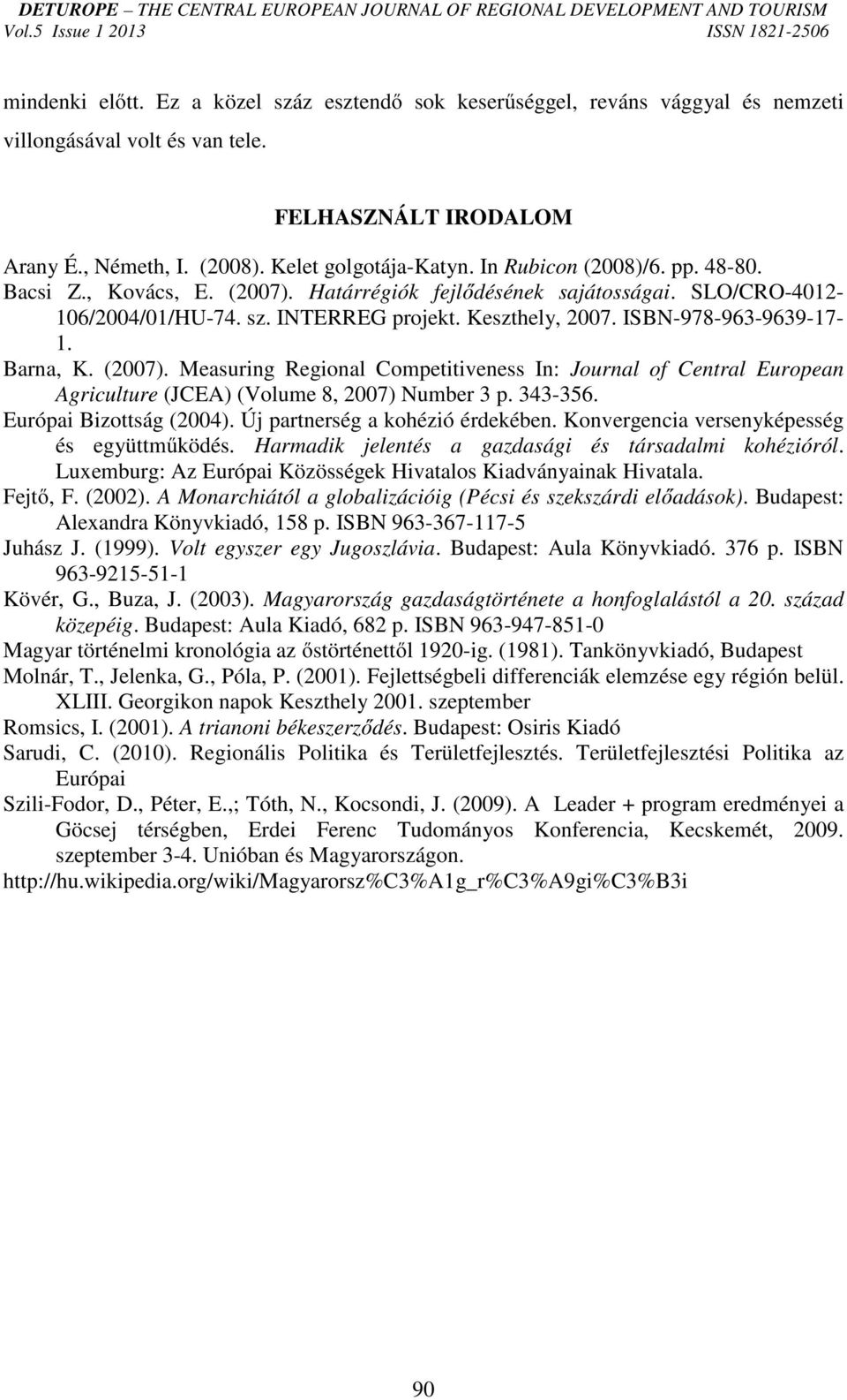 Barna, K. (2007). Measuring Regional Competitiveness In: Journal of Central European Agriculture (JCEA) (Volume 8, 2007) Number 3 p. 343-356. Európai Bizottság (2004).