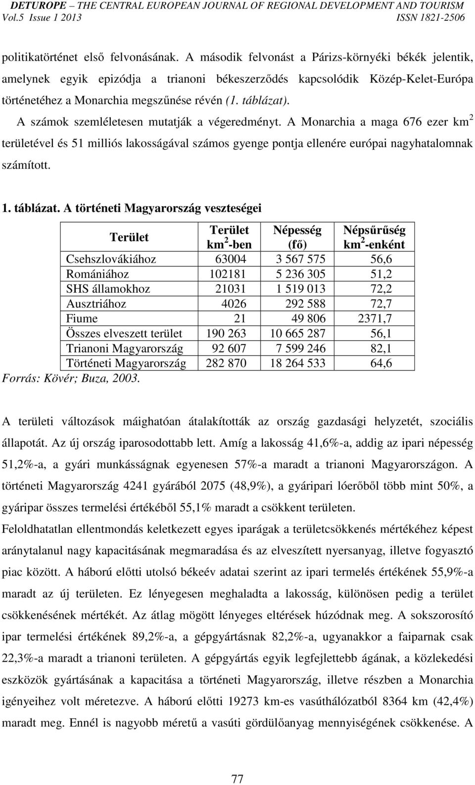 A számok szemléletesen mutatják a végeredményt. A Monarchia a maga 676 ezer km 2 területével és 51 milliós lakosságával számos gyenge pontja ellenére európai nagyhatalomnak számított. 1. táblázat.