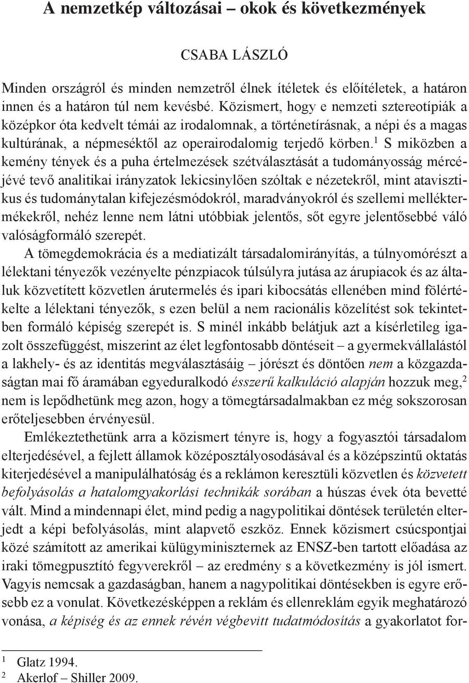 1 S miközben a kemény tények és a puha értelmezések szétválasztását a tudományosság mércéjévé tevő analitikai irányzatok lekicsinylően szóltak e nézetekről, mint atavisztikus és tudománytalan