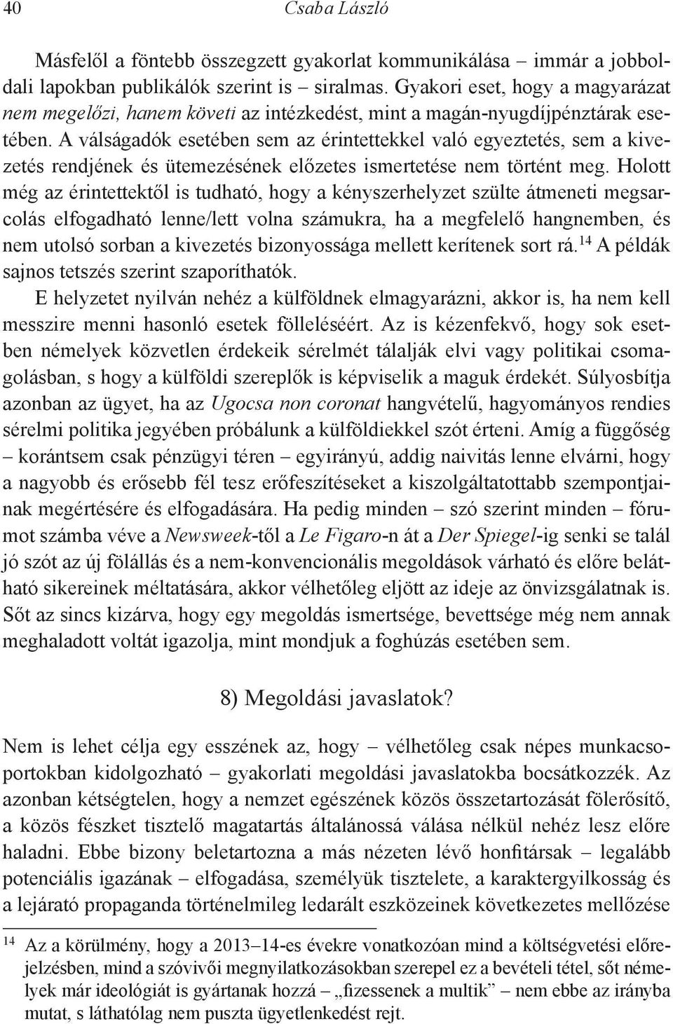 A válságadók esetében sem az érintettekkel való egyeztetés, sem a kivezetés rendjének és ütemezésének előzetes ismertetése nem történt meg.