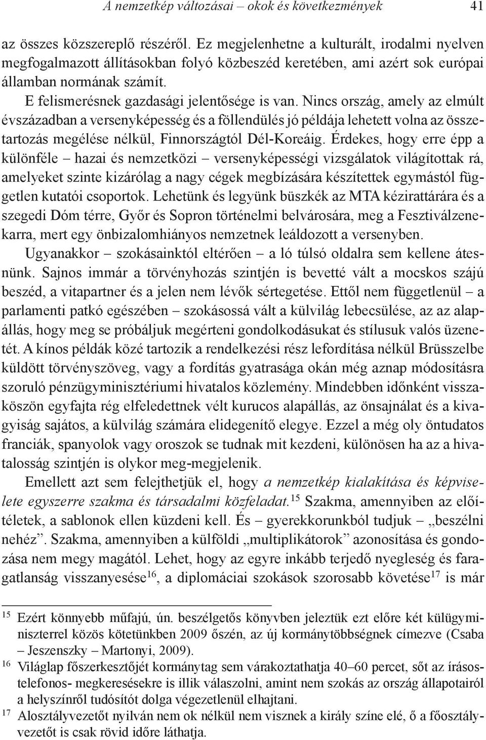 Nincs ország, amely az elmúlt évszázadban a versenyképesség és a föllendülés jó példája lehetett volna az összetartozás megélése nélkül, Finnországtól Dél-Koreáig.